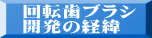 回転歯ブラシ 開発の経緯 